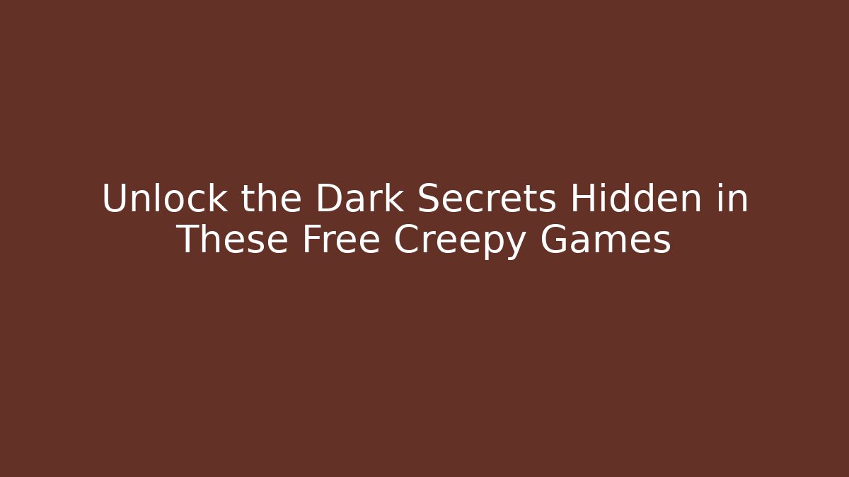 Unlock the Dark Secrets Hidden in These Free Creepy Games