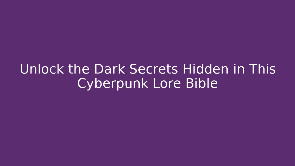 Unlock the Dark Secrets Hidden in This Cyberpunk Lore Bible