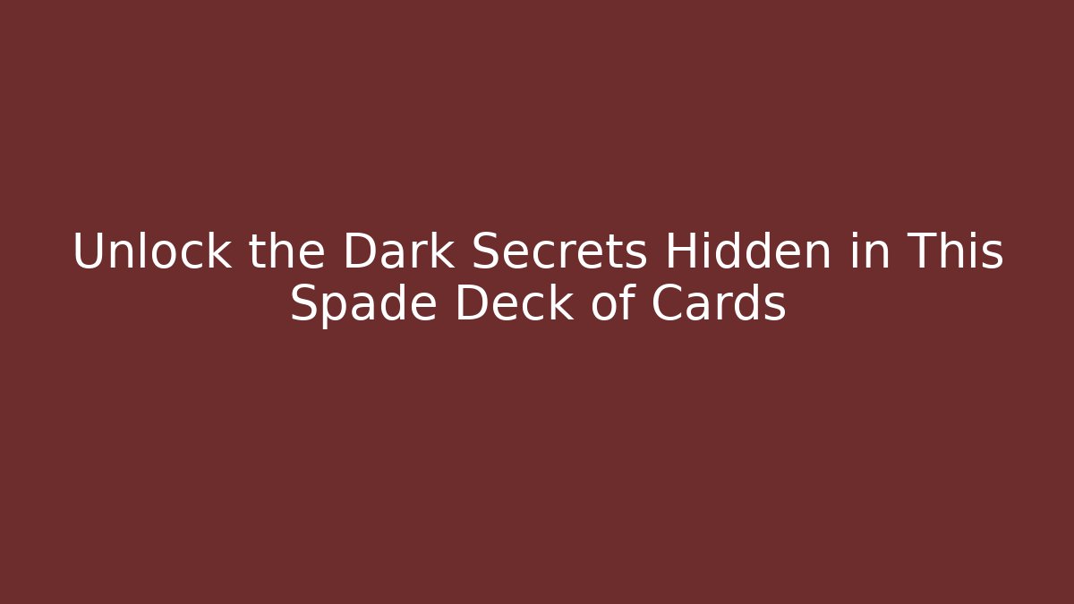 Unlock the Dark Secrets Hidden in This Spade Deck of Cards
