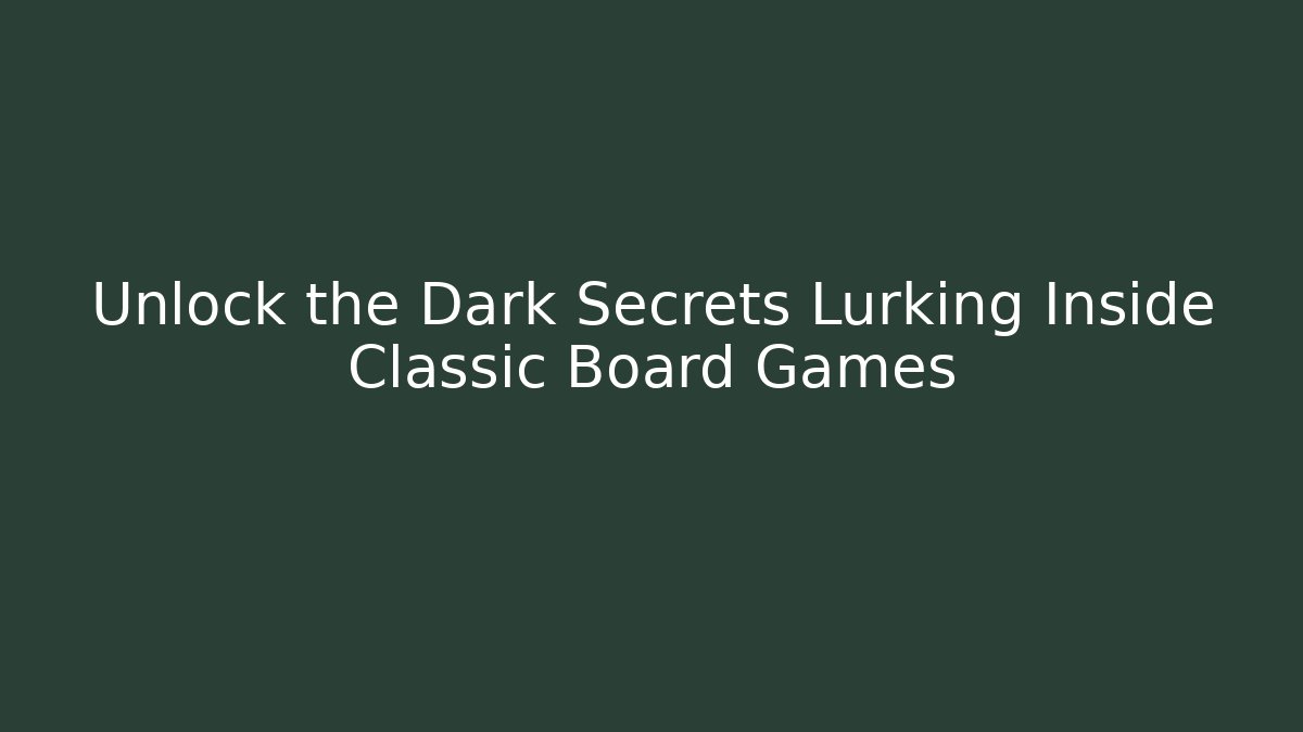 Unlock the Dark Secrets Lurking Inside Classic Board Games