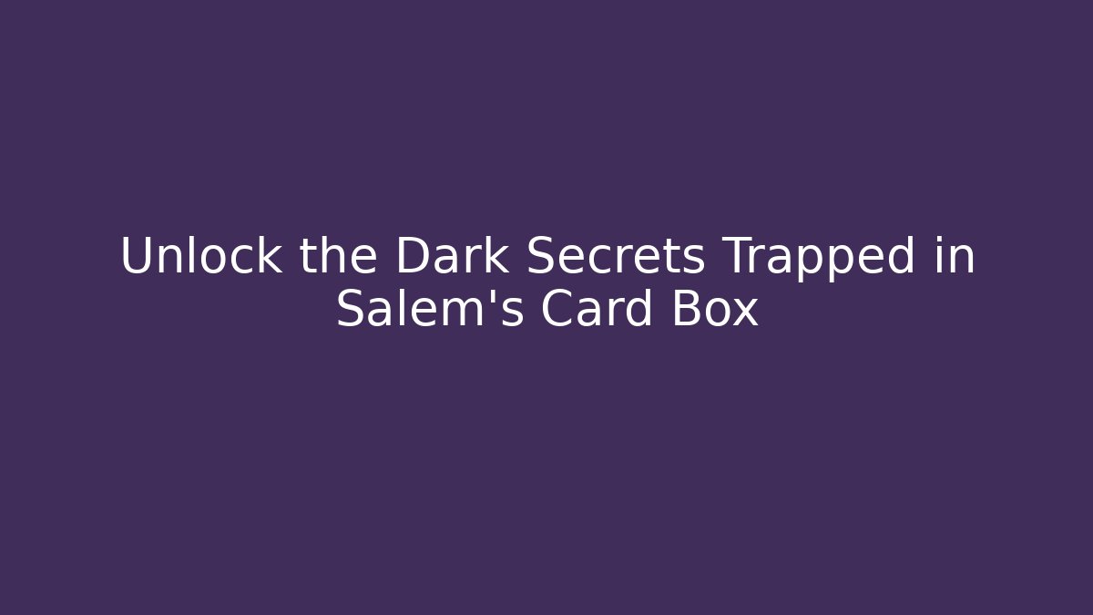 Unlock the Dark Secrets Trapped in Salem's Card Box - Critter Realm