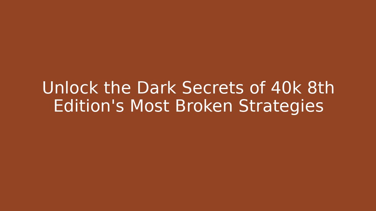 Unlock the Dark Secrets of 40k 8th Edition's Most Broken Strategies