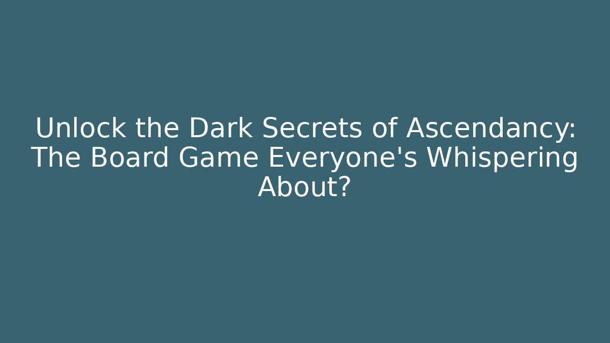 Unlock the Dark Secrets of Ascendancy: The Board Game Everyone’s Whispering About? - Critter Realm