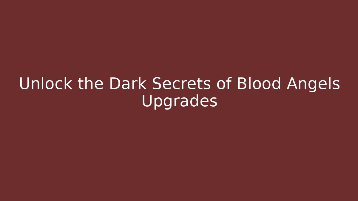 Unlock the Dark Secrets of Blood Angels Upgrades