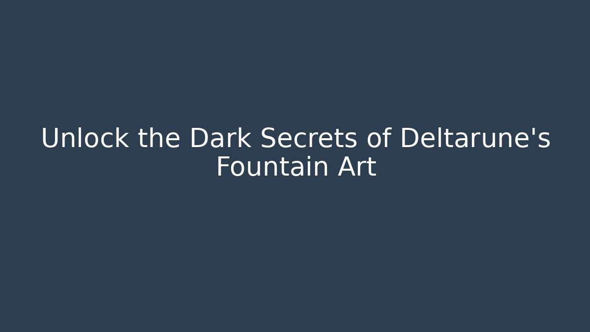 Unlock the Dark Secrets of Deltarune's Fountain Art