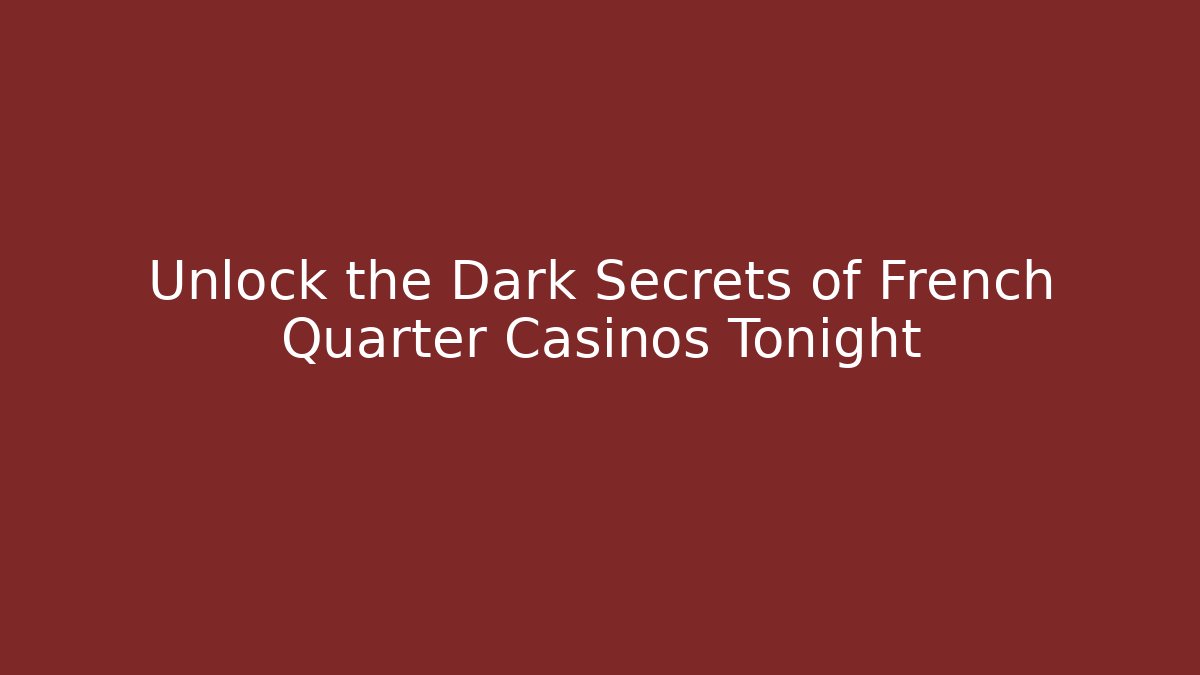 Unlock the Dark Secrets of French Quarter Casinos Tonight