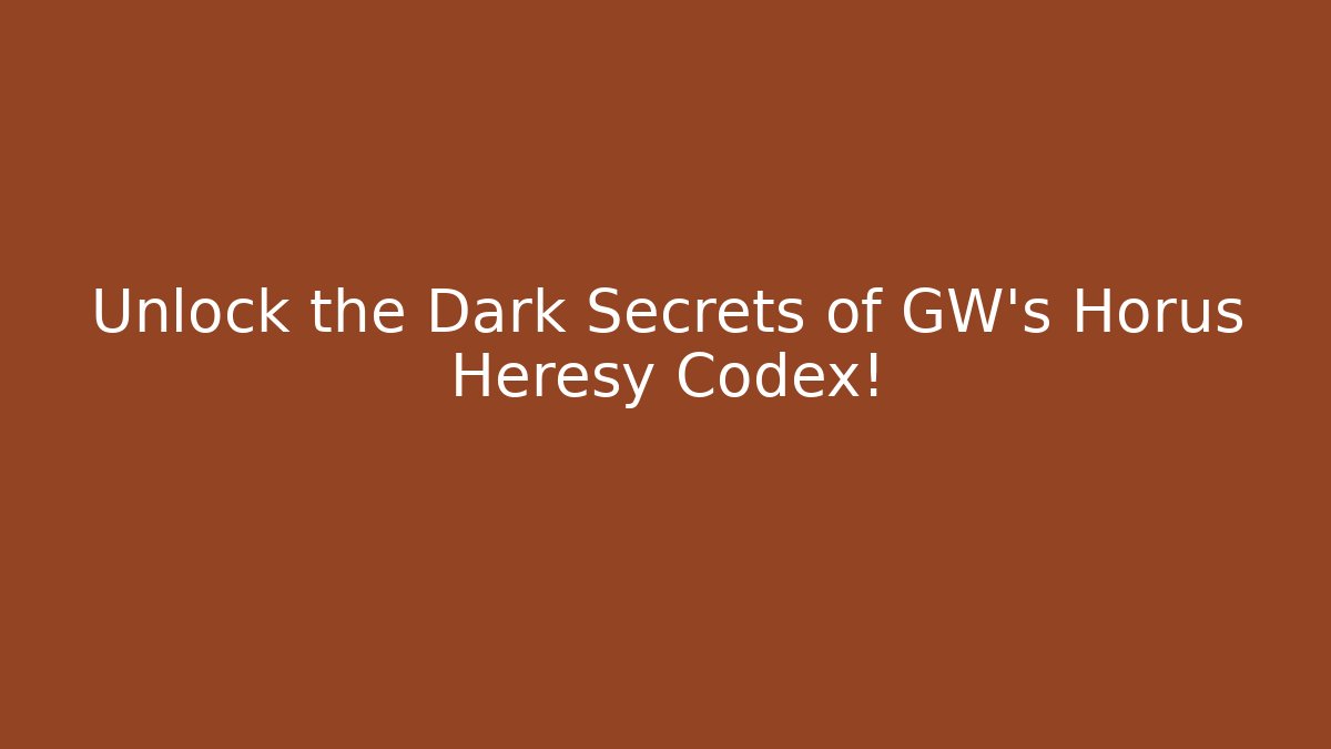 Unlock the Dark Secrets of GW's Horus Heresy Codex! - Critter Realm