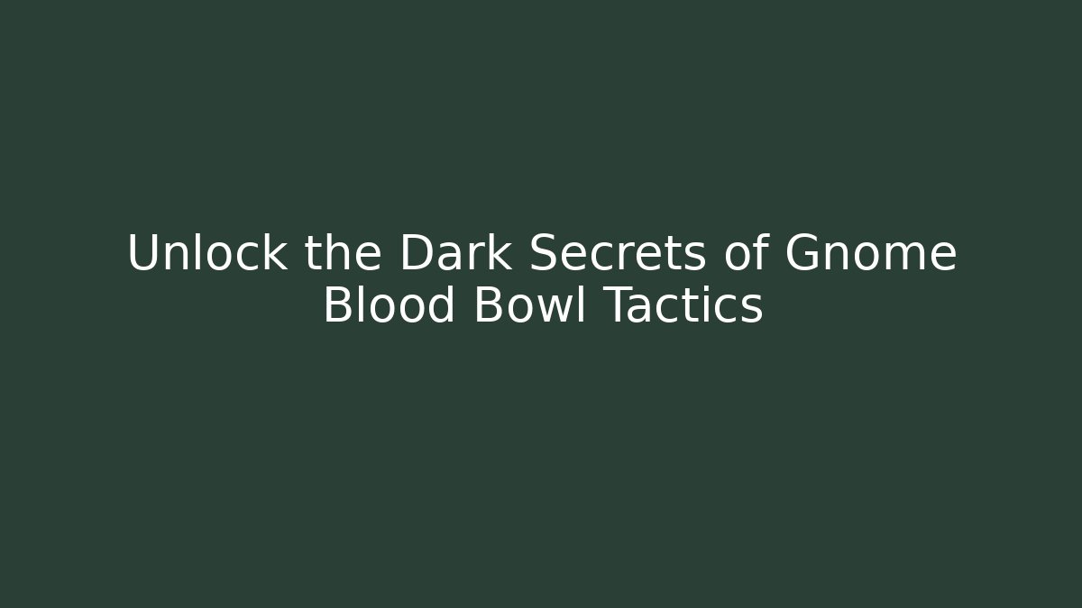 Unlock the Dark Secrets of Gnome Blood Bowl Tactics