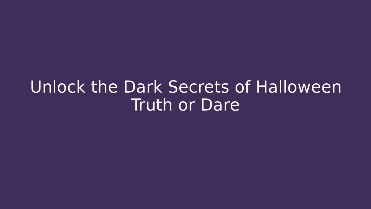 Unlock the Dark Secrets of Halloween Truth or Dare