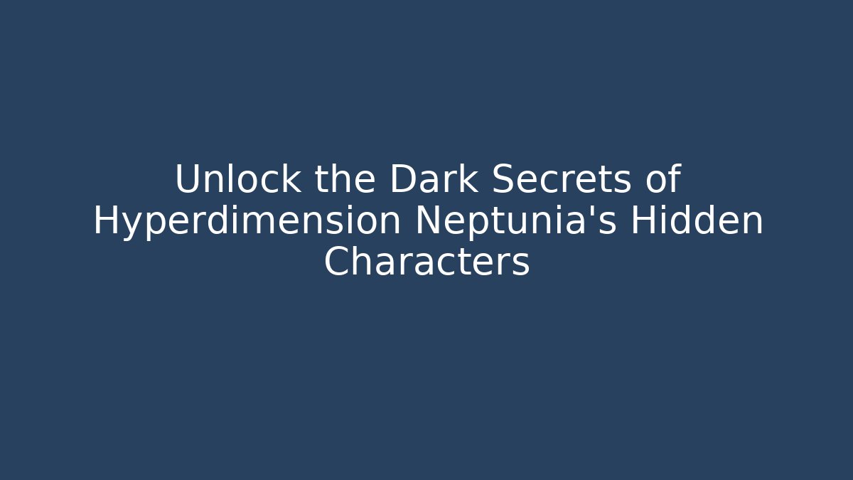 Unlock the Dark Secrets of Hyperdimension Neptunia's Hidden Characters