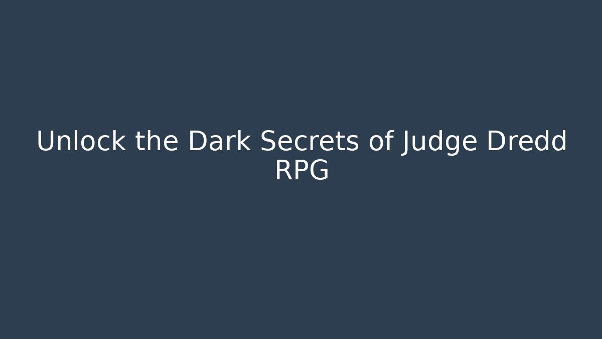 Unlock the Dark Secrets of Judge Dredd RPG