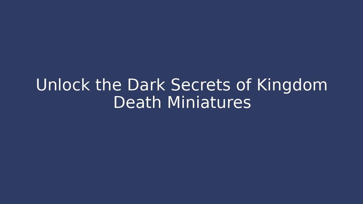 Unlock the Dark Secrets of Kingdom Death Miniatures - Critter Realm