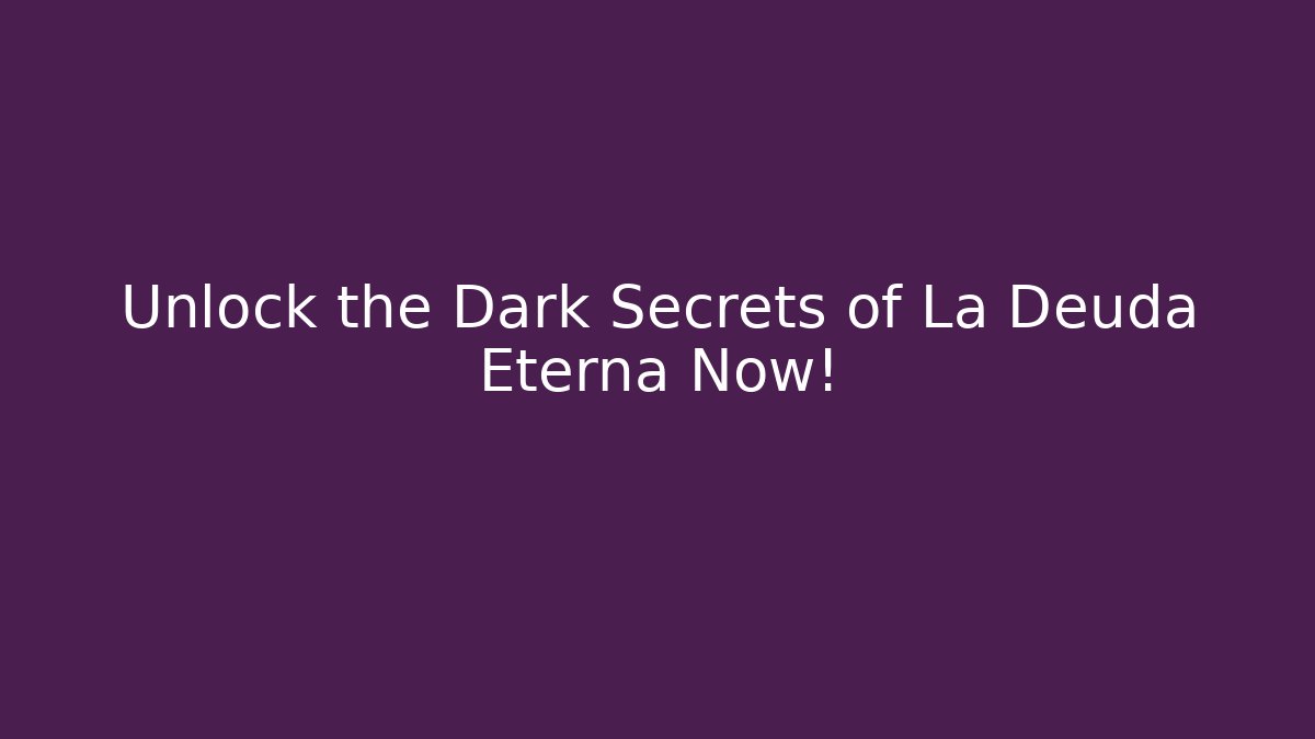 Unlock the Dark Secrets of La Deuda Eterna Now!