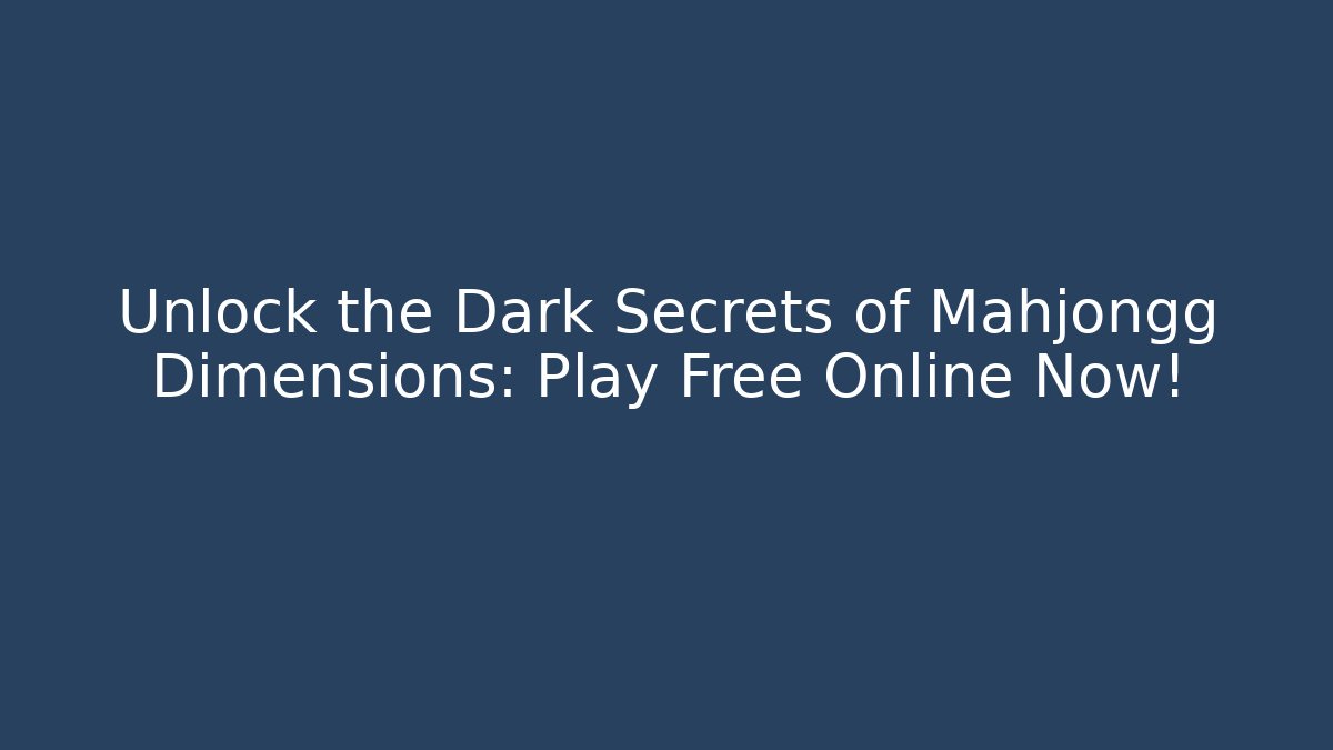 Unlock the Dark Secrets of Mahjongg Dimensions: Play Free Online Now!