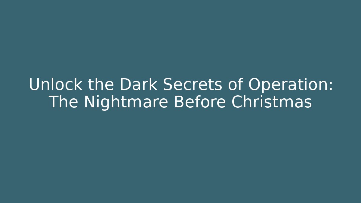 Unlock the Dark Secrets of Operation: The Nightmare Before Christmas