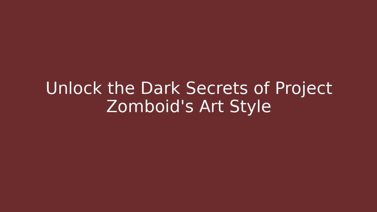 Unlock the Dark Secrets of Project Zomboid's Art Style