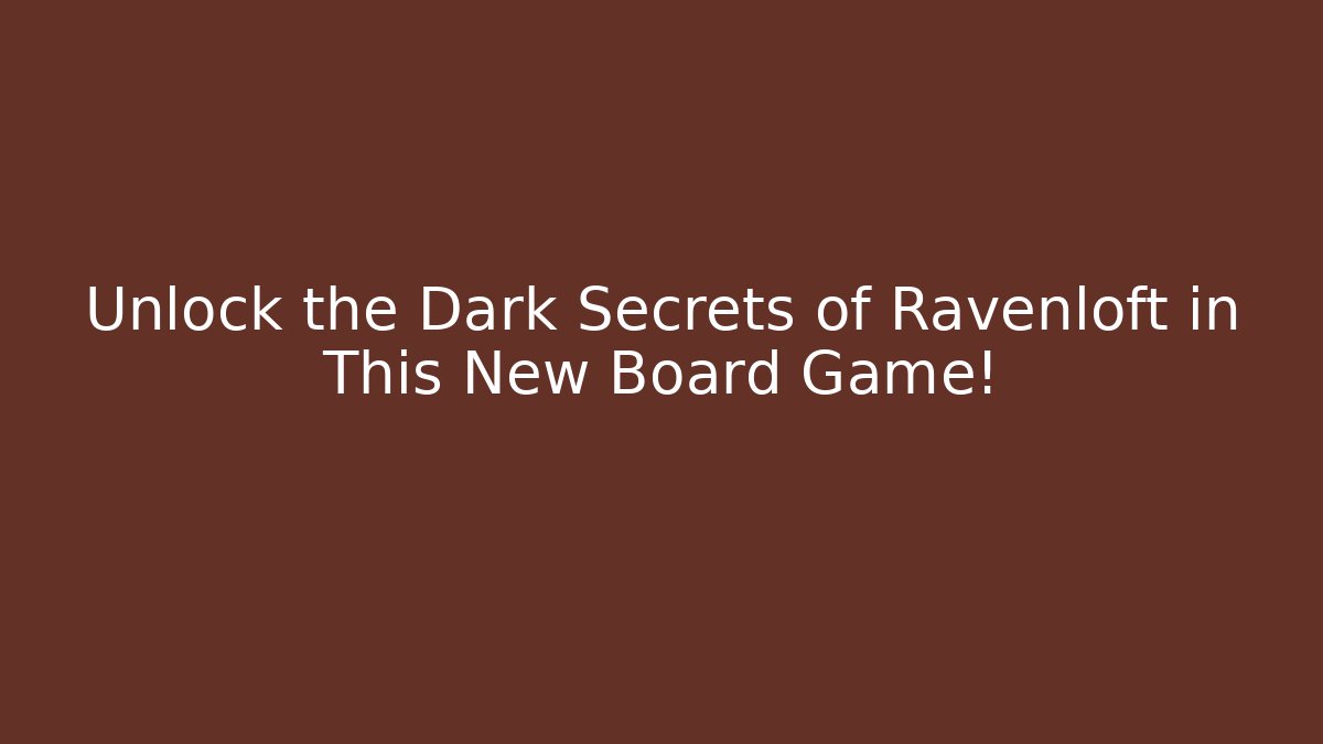 Unlock the Dark Secrets of Ravenloft in This New Board Game!