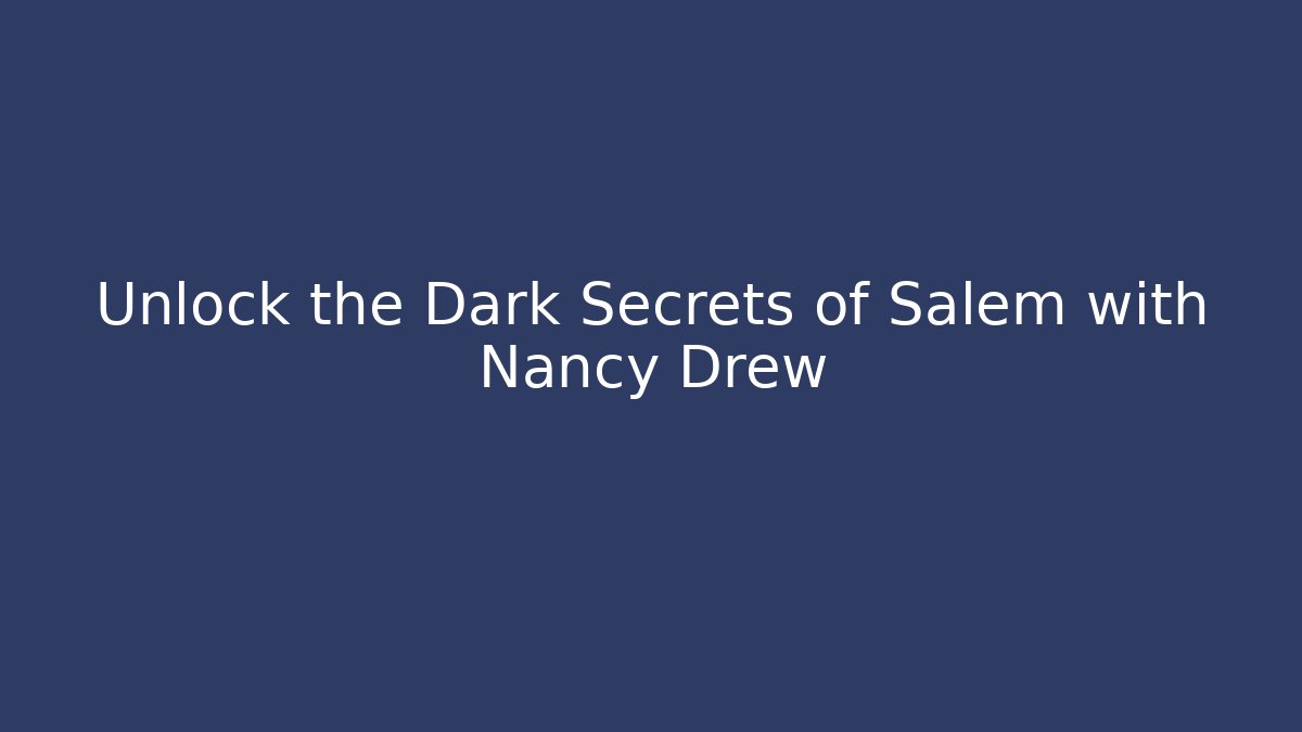 Unlock the Dark Secrets of Salem with Nancy Drew
