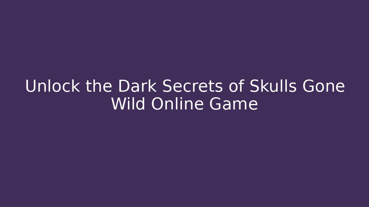 Unlock the Dark Secrets of Skulls Gone Wild Online Game