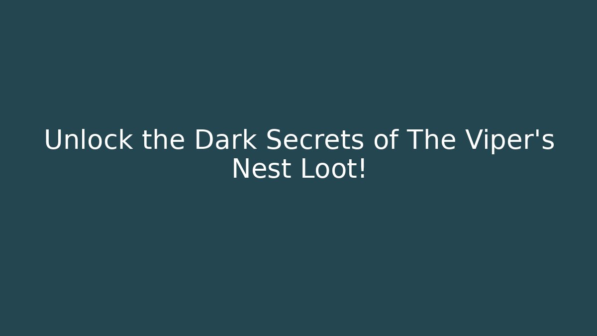 Unlock the Dark Secrets of The Viper's Nest Loot!