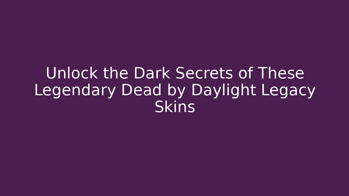Unlock the Dark Secrets of These Legendary Dead by Daylight Legacy Skins