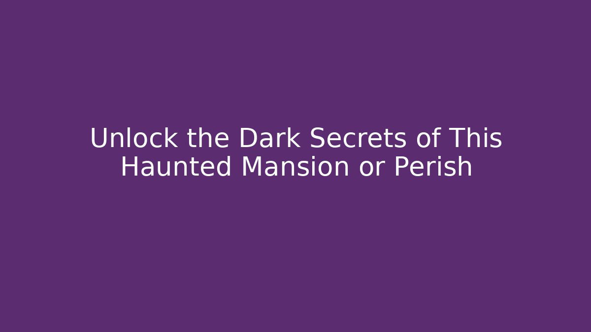 Unlock the Dark Secrets of This Haunted Mansion or Perish