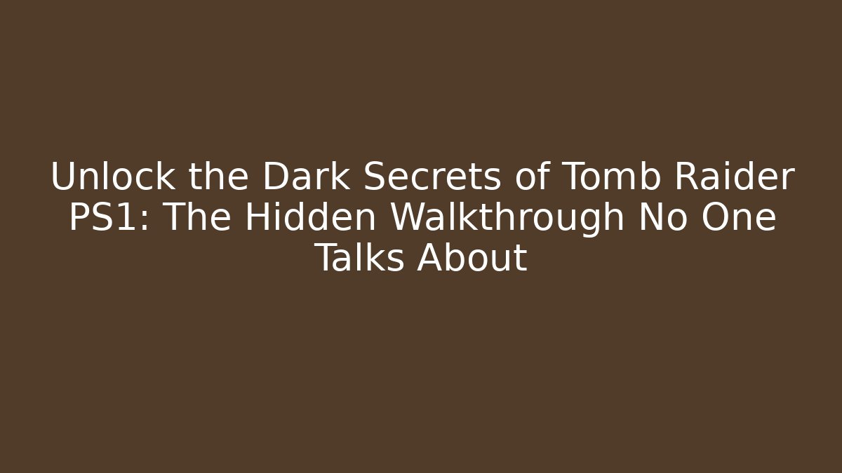 Unlock the Dark Secrets of Tomb Raider PS1: The Hidden Walkthrough No One Talks About