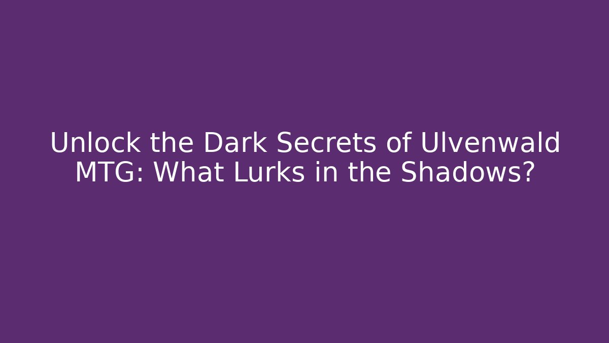 Unlock the Dark Secrets of Ulvenwald MTG: What Lurks in the Shadows?