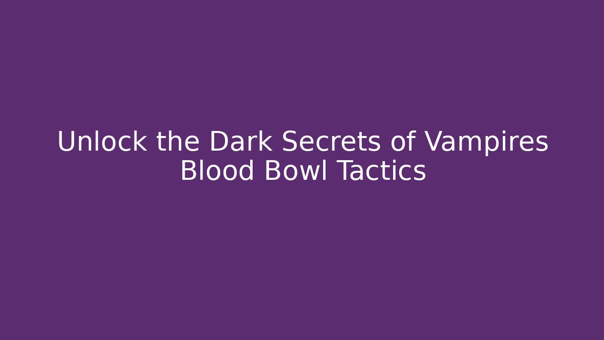Unlock the Dark Secrets of Vampires Blood Bowl Tactics