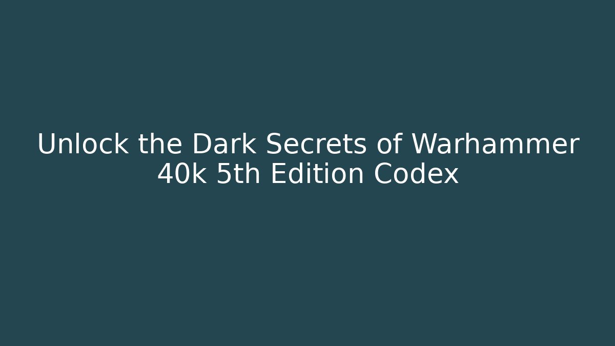 Unlock the Dark Secrets of Warhammer 40k 5th Edition Codex