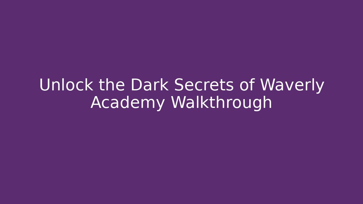 Unlock the Dark Secrets of Waverly Academy Walkthrough - Critter Realm
