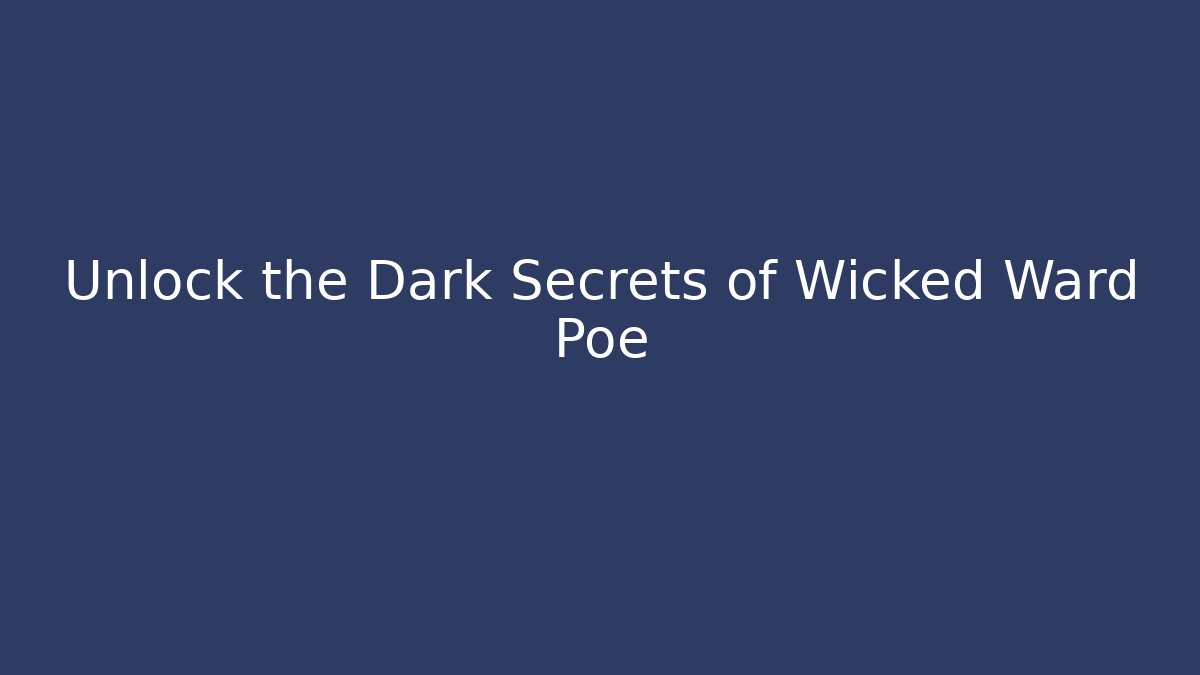 Unlock the Dark Secrets of Wicked Ward Poe