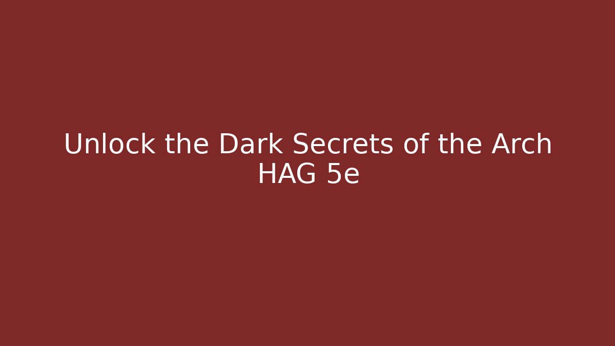 Unlock the Dark Secrets of the Arch HAG 5e