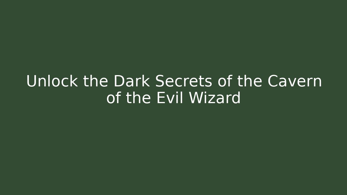 Unlock the Dark Secrets of the Cavern of the Evil Wizard