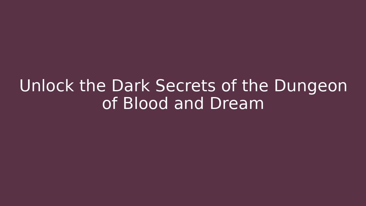 Unlock the Dark Secrets of the Dungeon of Blood and Dream