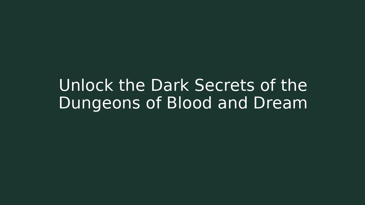 Unlock the Dark Secrets of the Dungeons of Blood and Dream