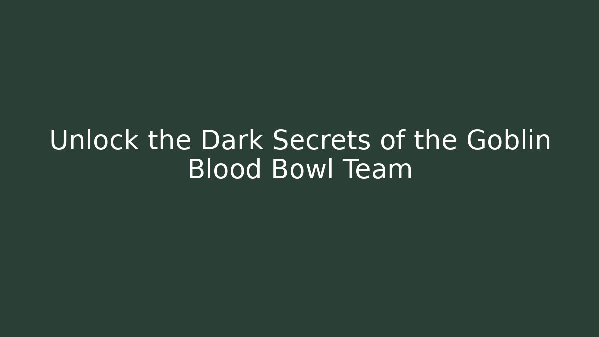 Unlock the Dark Secrets of the Goblin Blood Bowl Team