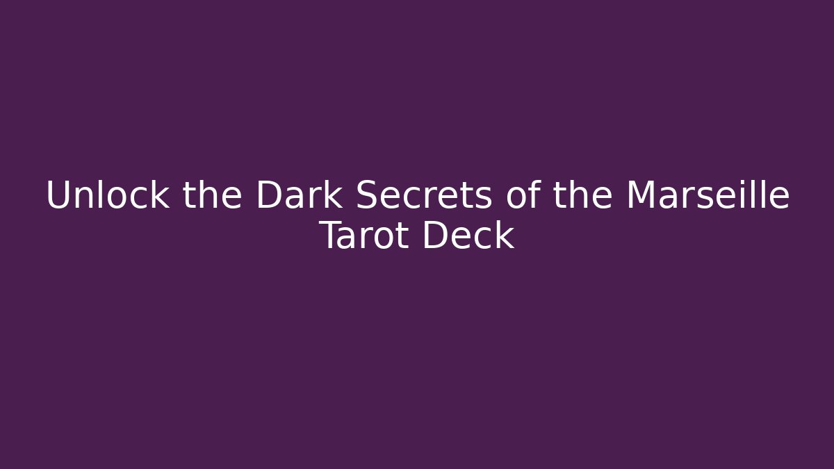 Unlock the Dark Secrets of the Marseille Tarot Deck