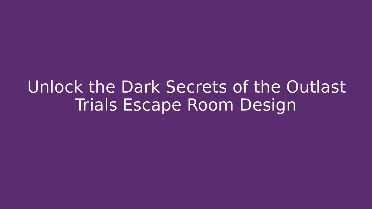 Unlock the Dark Secrets of the Outlast Trials Escape Room Design