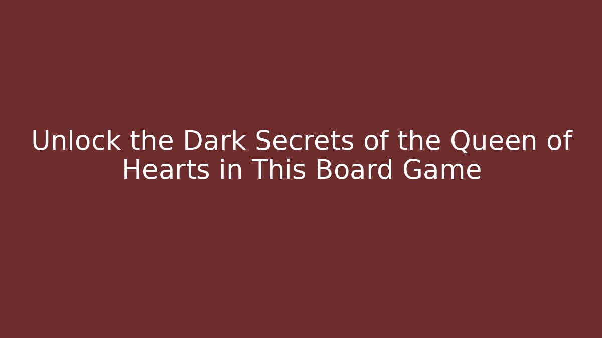 Unlock the Dark Secrets of the Queen of Hearts in This Board Game