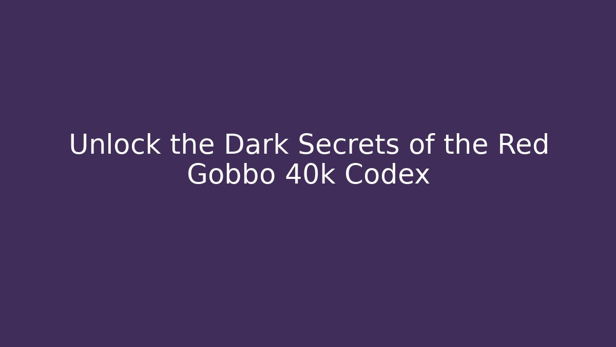 Unlock the Dark Secrets of the Red Gobbo 40k Codex