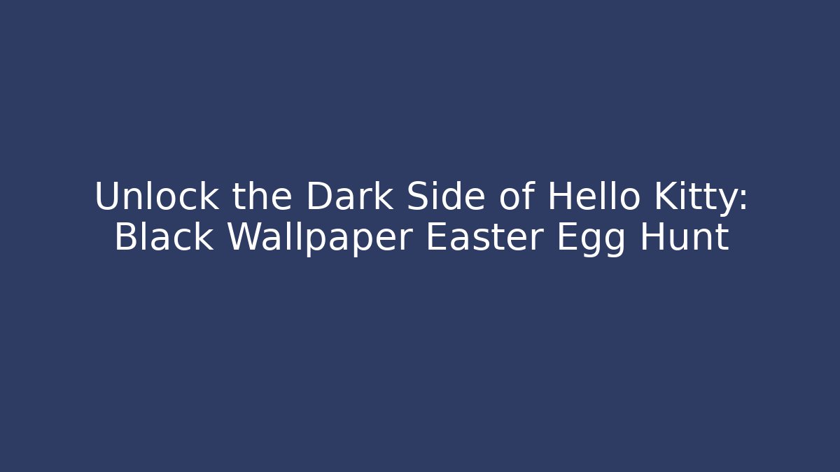 Unlock the Dark Side of Hello Kitty: Black Wallpaper Easter Egg Hunt