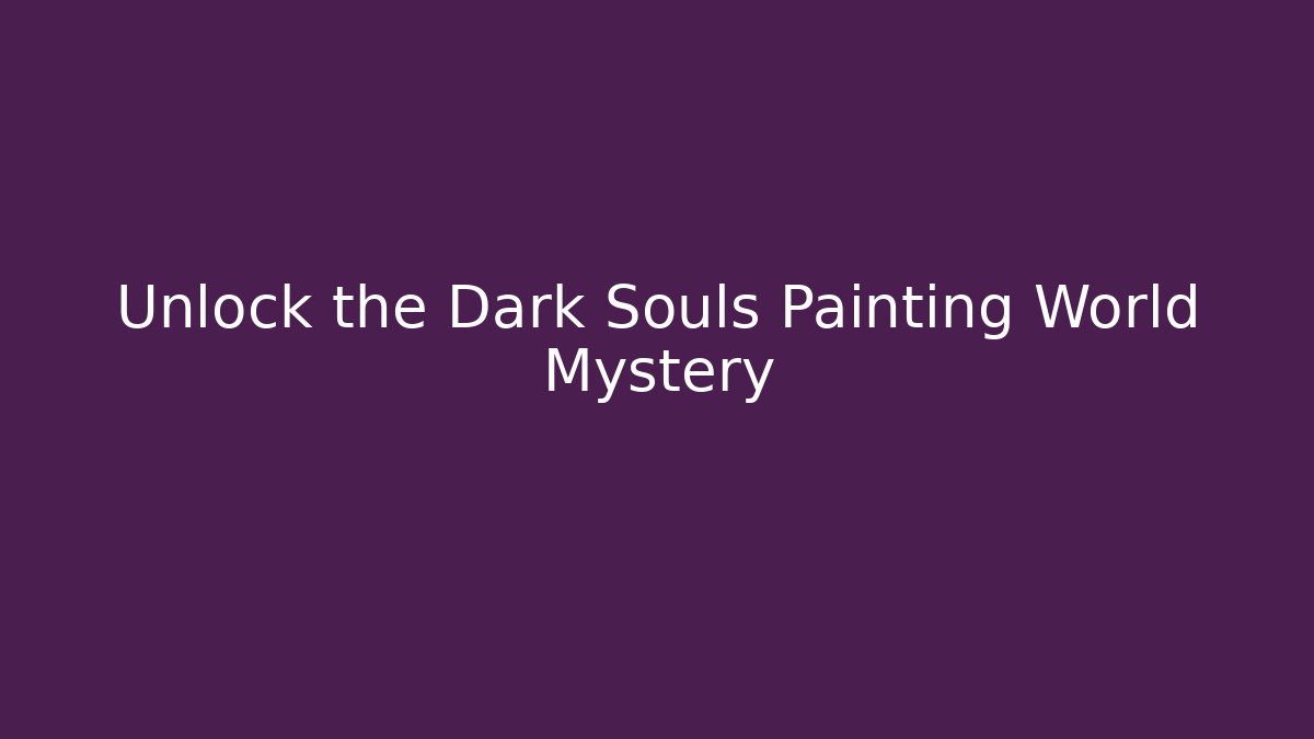 Unlock the Dark Souls Painting World Mystery