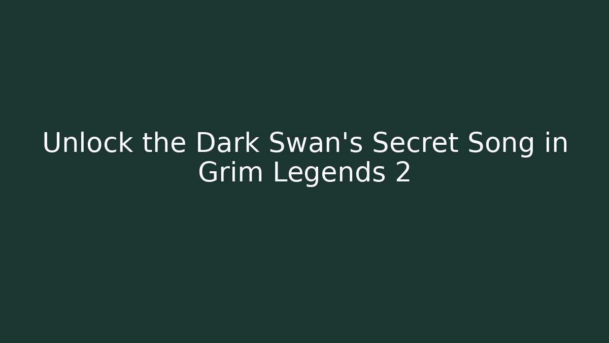Unlock the Dark Swan's Secret Song in Grim Legends 2