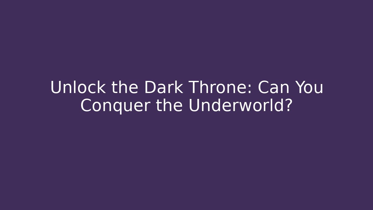 Unlock the Dark Throne: Can You Conquer the Underworld?