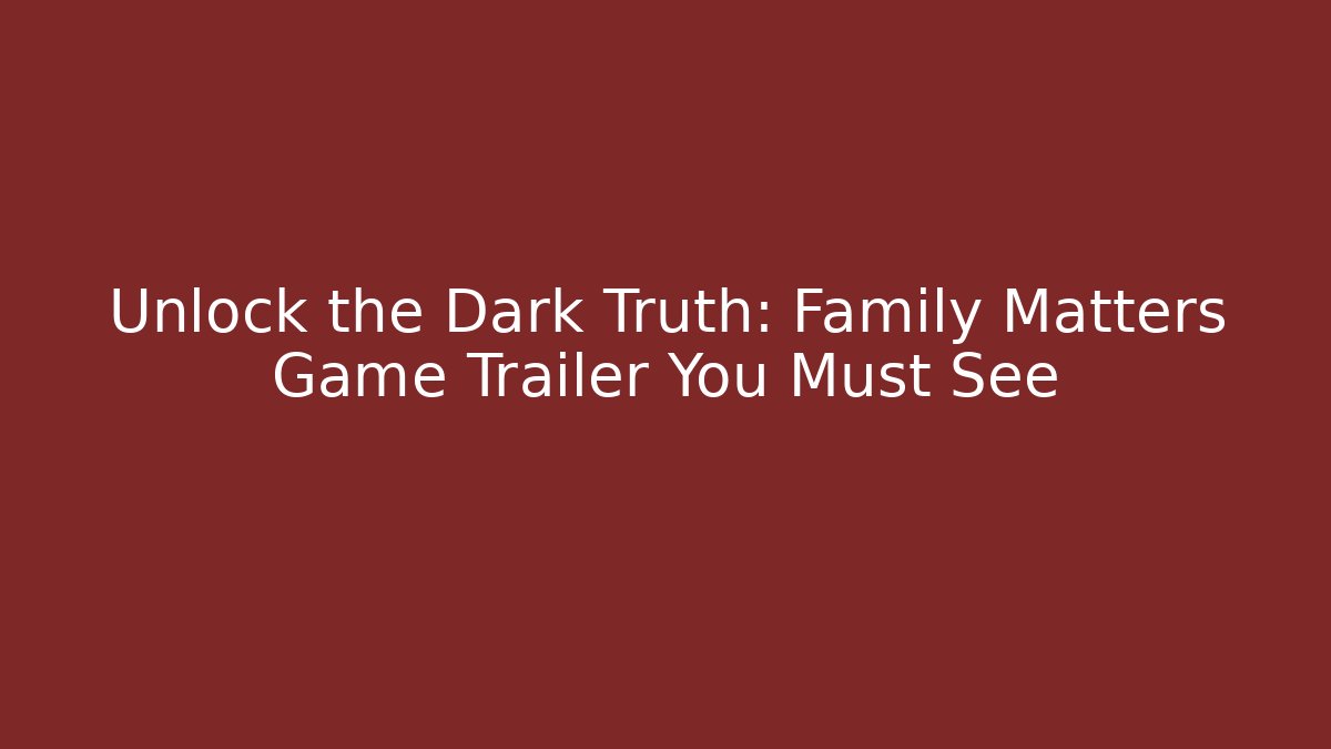 Unlock the Dark Truth: Family Matters Game Trailer You Must See