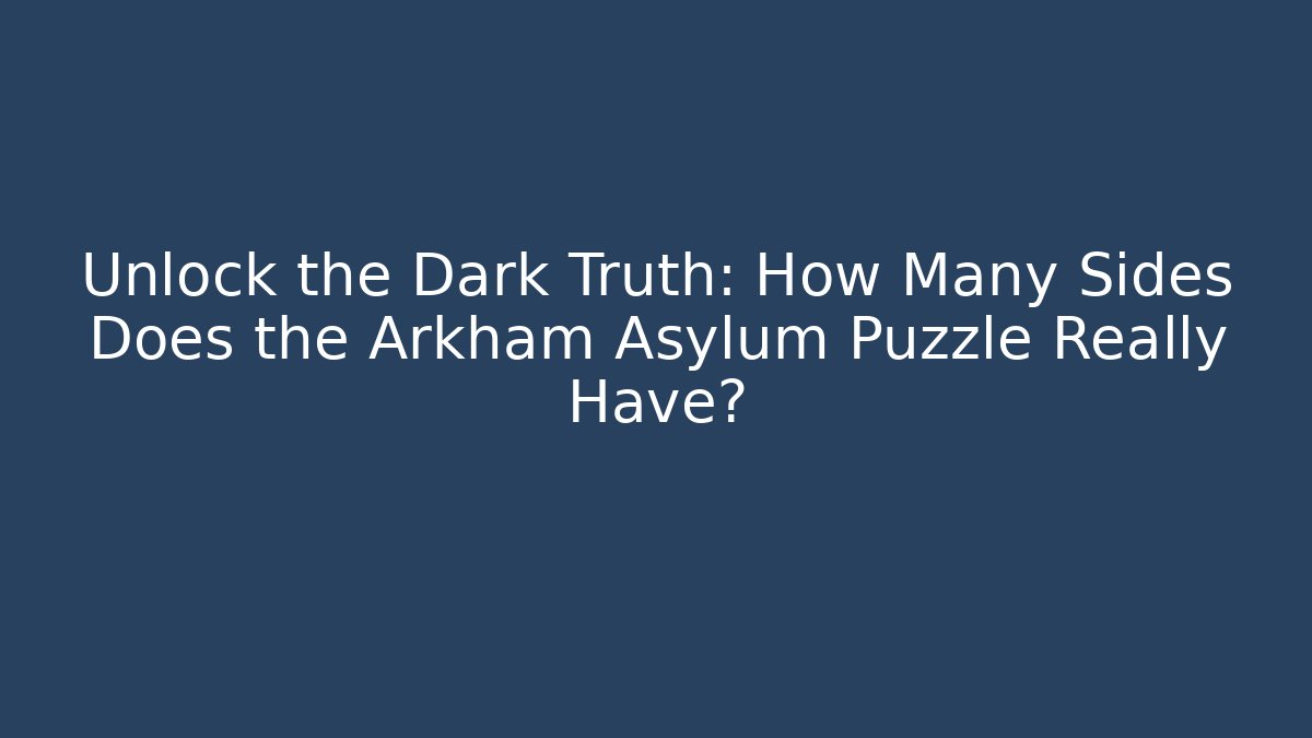 Unlock the Dark Truth: How Many Sides Does the Arkham Asylum Puzzle Really Have?