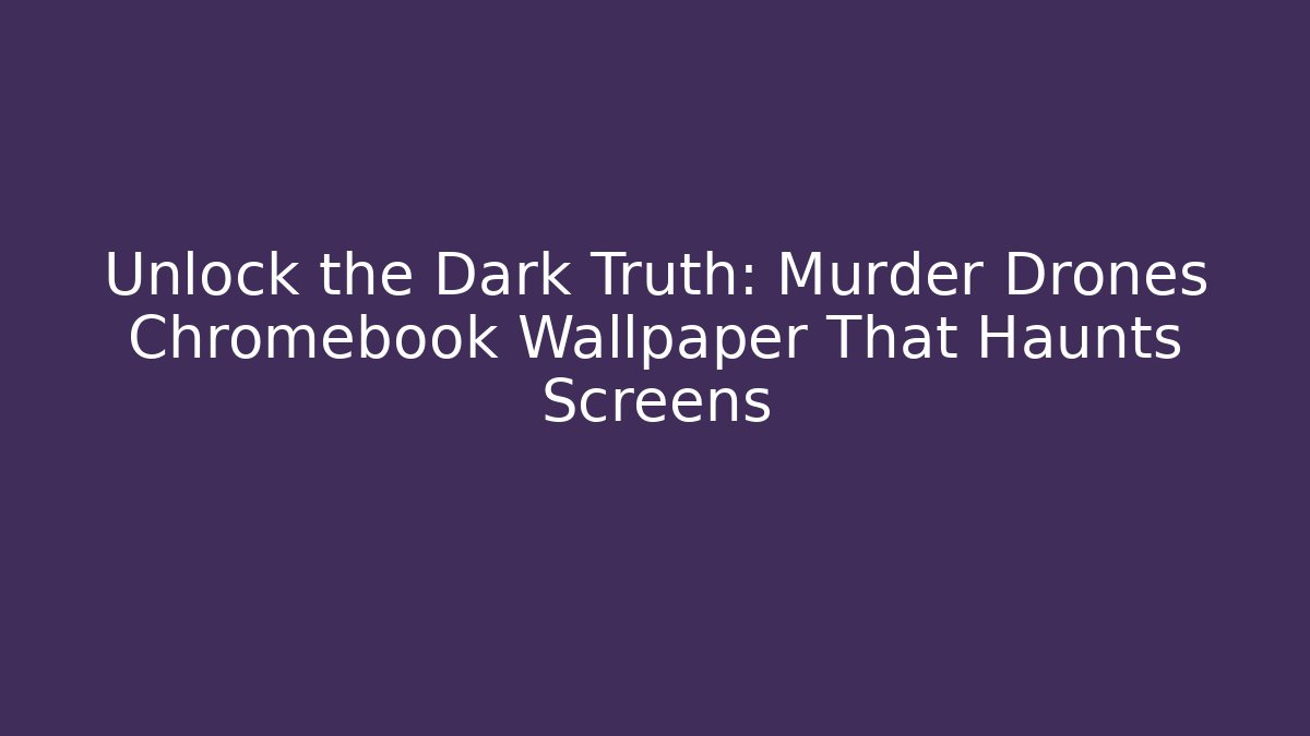 Unlock the Dark Truth: Murder Drones Chromebook Wallpaper That Haunts Screens