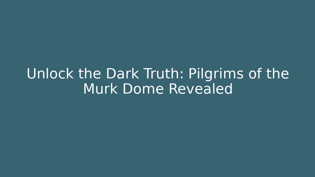 Unlock the Dark Truth: Pilgrims of the Murk Dome Revealed