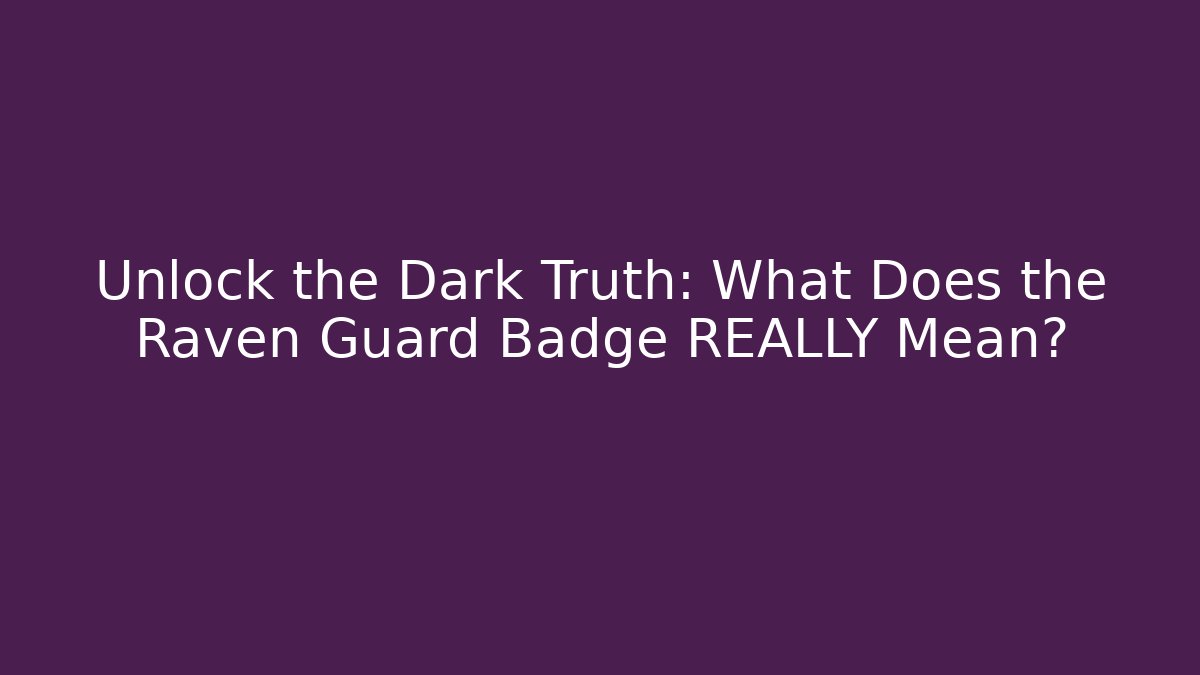 Unlock the Dark Truth: What Does the Raven Guard Badge REALLY Mean?